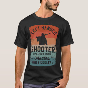 Left Handed Shooter Like A Right Handed Shooter On T-Shirt