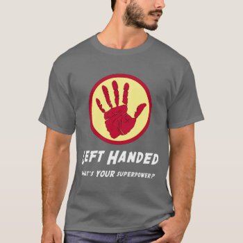 Left Handed Super Power T-shirt by The_Shirt_Yurt at Zazzle