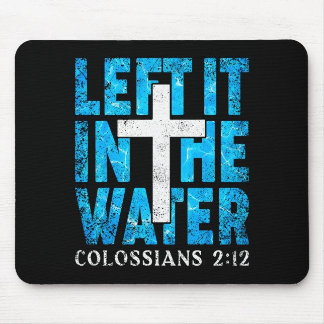 Left It In The Water Colossians 2 12 Christian Bap Mouse Pad (Front)