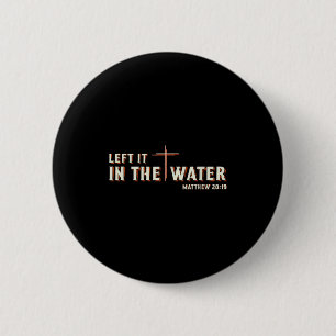 Left It In The Water Matthew 28_19 Cross Christian Button