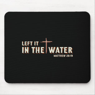 Left It In The Water Matthew 28_19 Cross Christian Mouse Pad