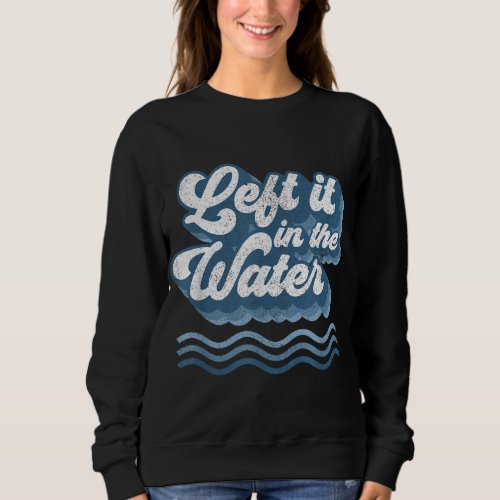 Left It In The Water Retro Christian Baptism Bapti Sweatshirt