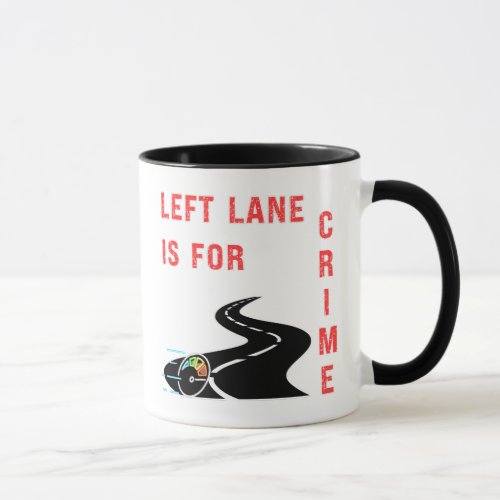 Left Lane Is For Crime Humor Mug