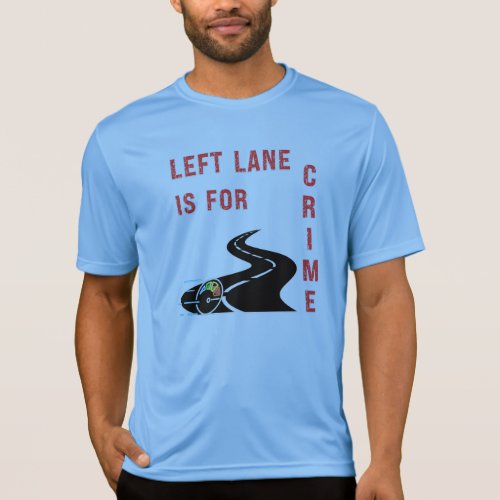 Left Lane Is For Crime Humor T_Shirt