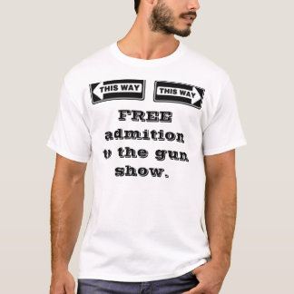 Left , Right, FREE admition to the gun show. T-Shirt