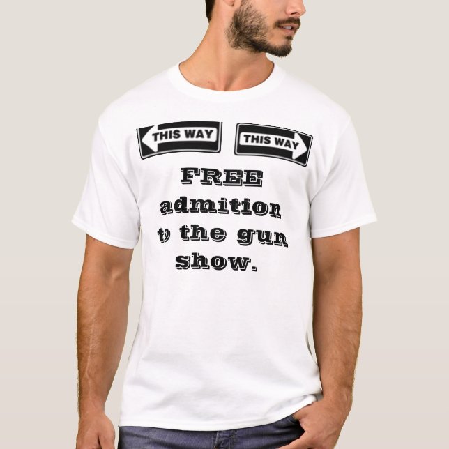 Left , Right, FREE admition to the gun show. T-Shirt (Front)