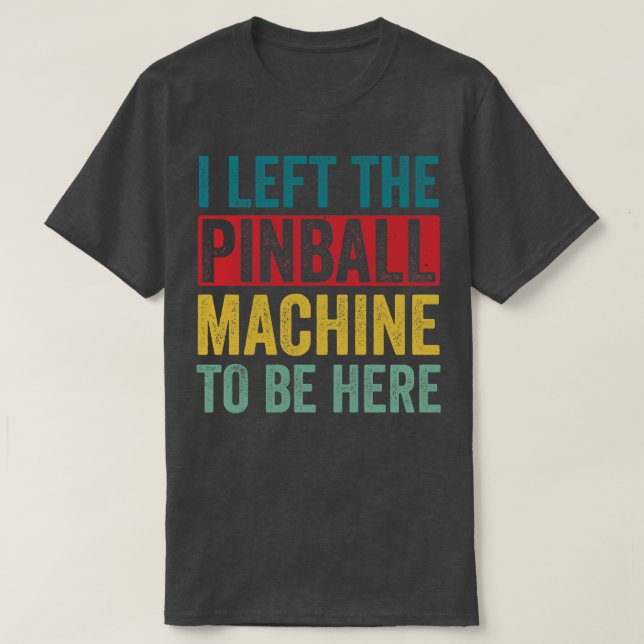 Left The Pinball Machine To Be Here Arcade Funny G T-Shirt (Design Front)