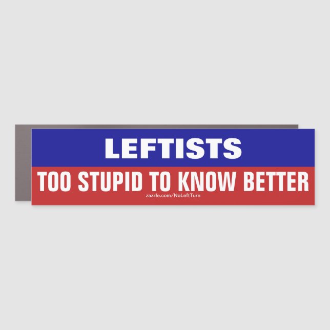 Leftists Are Too Stupid To Know Better Bumper Stic Car Magnet (Front)