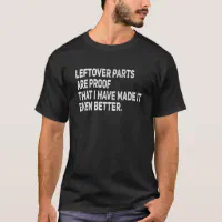LEFTOVER PARTS PROOF YOU MADE IT BETTER funny mechanic tools garage T-shirt