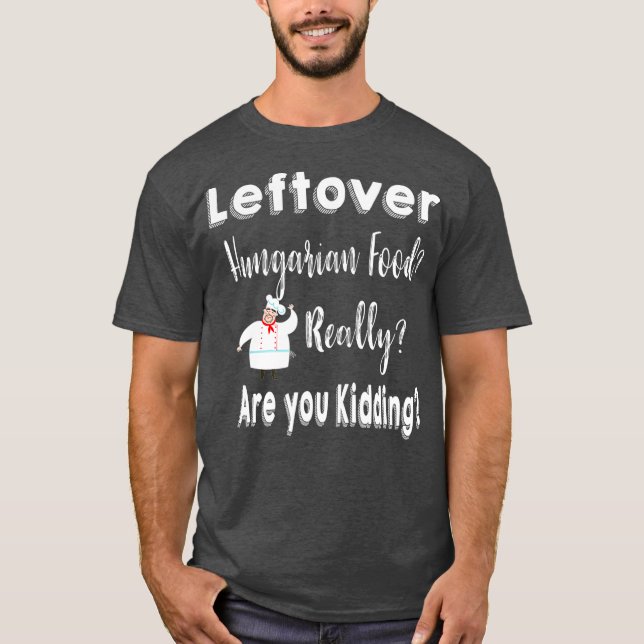 Leftover Quote Hungarian Food T-Shirt (Front)