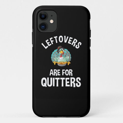 Leftovers Are For Quitters iPhone 11 Case
