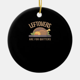 Leftovers Are For Quitters, Christmas, Thanksgivin Ceramic Ornament