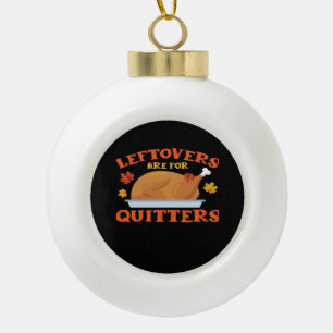 Leftovers Are For Quitters Classic Creative Casual Ceramic Ball Christmas Ornament
