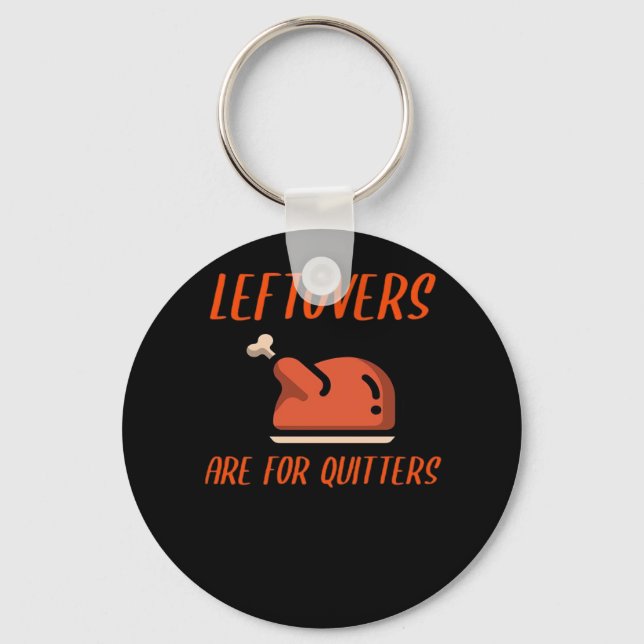 Leftovers Are For Quitters Classic For Thanksgivin Keychain (Front)