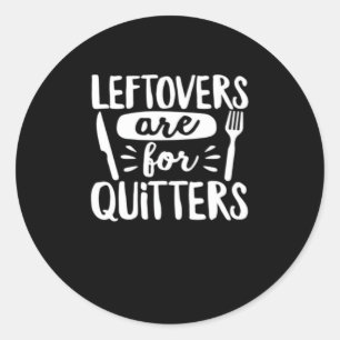Leftovers Are For Quitters Eat Everything Classic Classic Round Sticker