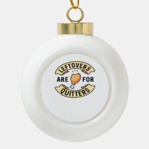 Leftovers Are For Quitters Essential Cool Minimal Ceramic Ball Christmas Ornament
