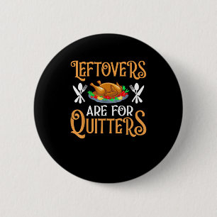 Leftovers Are For Quitters For Thanksgiving Button