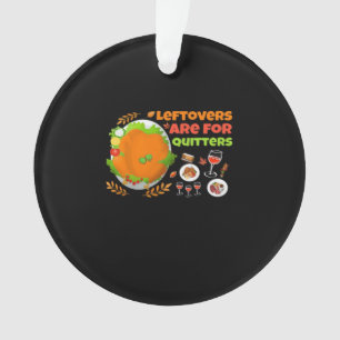 Leftovers Are For Quitters Funny Food Thanksgiving Ornament