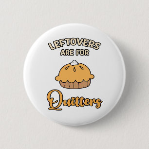 Leftovers Are For Quitters Funny Pie Thanksgiving Button