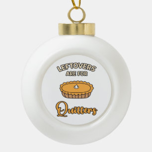 Leftovers Are For Quitters Funny Pie Thanksgiving Ceramic Ball Christmas Ornament