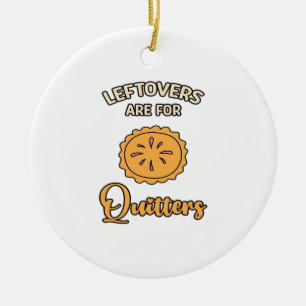 Leftovers Are For Quitters Funny Pie Thanksgiving Ceramic Ornament