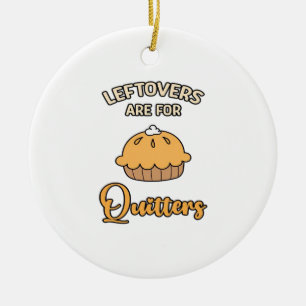 Leftovers Are For Quitters Funny Pie Thanksgiving Ceramic Ornament