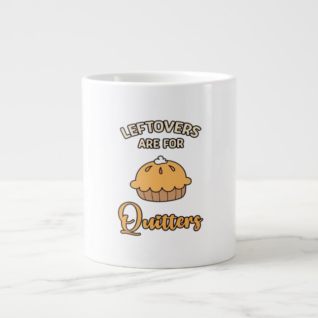 Leftovers Are For Quitters Funny Pie Thanksgiving  Giant Coffee Mug (Front)