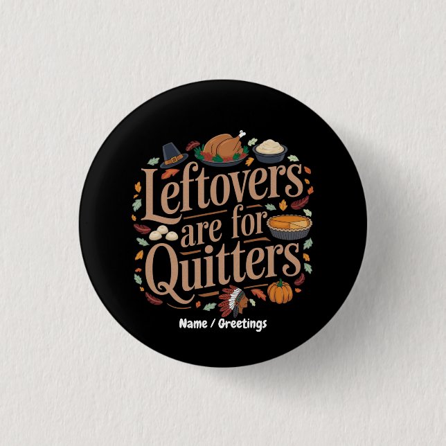 Leftovers Are for Quitters Funny Thanksgiving  Button (Front)