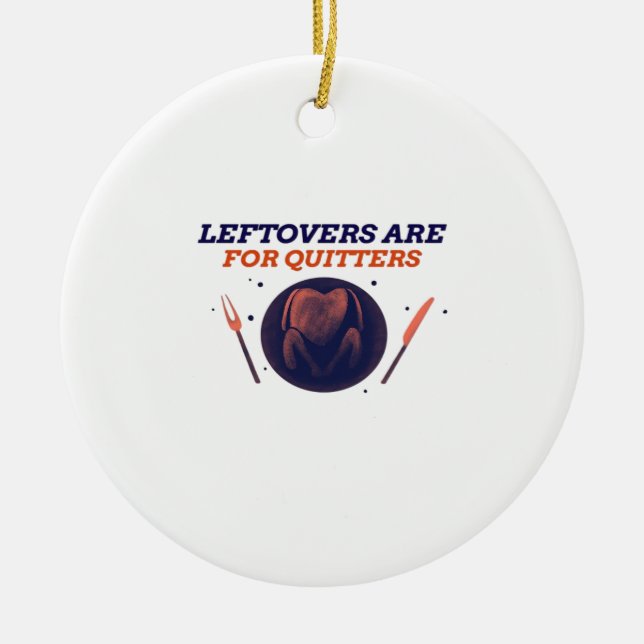 Leftovers Are For Quitters Funny Thanksgiving Clas Ceramic Ornament (Front)
