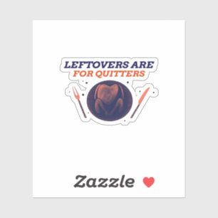 Leftovers Are For Quitters Funny Thanksgiving Clas Sticker