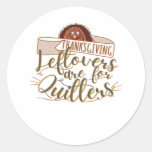 Leftovers Are For Quitters - Funny Thanksgiving Classic Round Sticker