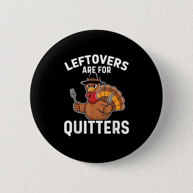 Leftovers Are For Quitters Funny Thanksgiving Crea Button (Front)