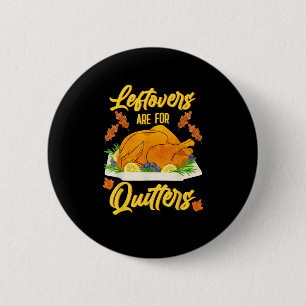 Leftovers Are For Quitters Funny Thanksgiving Day Button