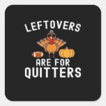 Leftovers Are For Quitters Funny Thanksgiving Day  Square Sticker