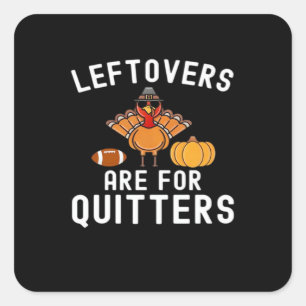 Leftovers Are For Quitters Funny Thanksgiving Day  Square Sticker