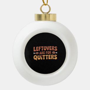 Leftovers Are For Quitters Funny Thanksgiving Desi Ceramic Ball Christmas Ornament