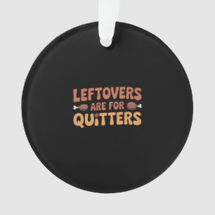 Leftovers Are For Quitters Funny Thanksgiving Desi Ornament