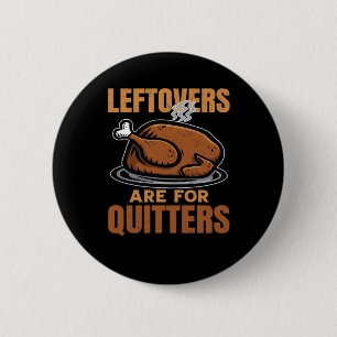 Leftovers Are For Quitters Funny Thanksgiving Dinn Button