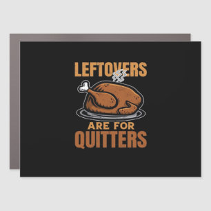 Leftovers Are For Quitters Funny Thanksgiving Dinn Car Magnet