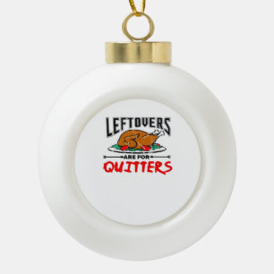 Leftovers Are For Quitters Funny Thanksgiving Dinn Ceramic Ball Christmas Ornament