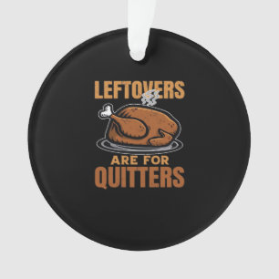 Leftovers Are For Quitters Funny Thanksgiving Dinn Ornament