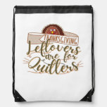 Leftovers Are For Quitters - Funny Thanksgiving Drawstring Bag