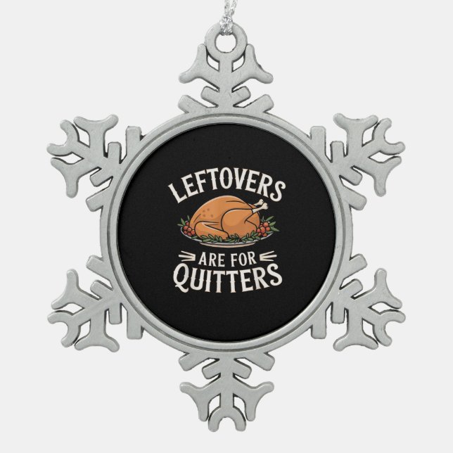 Leftovers Are For Quitters Funny Thanksgiving Food Snowflake Pewter Christmas Ornament (Front)