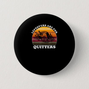Leftovers Are For Quitters - Funny Thanksgiving Le Button