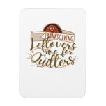 Leftovers Are For Quitters - Funny Thanksgiving Magnet