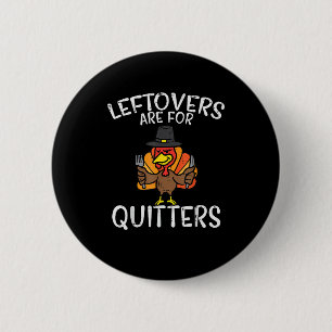 Leftovers Are For Quitters Funny Thanksgiving Men Button