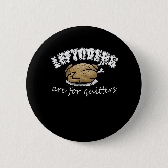 Leftovers Are For Quitters Funny Thanksgiving Nove Button (Front)