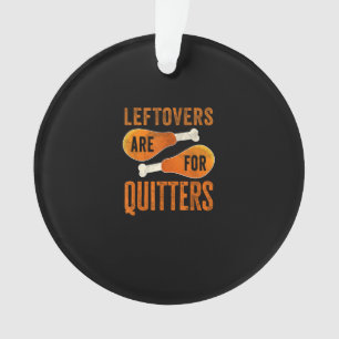 Leftovers Are For Quitters Funny Thanksgiving Quot Ornament