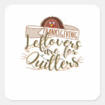 Leftovers Are For Quitters - Funny Thanksgiving Square Sticker