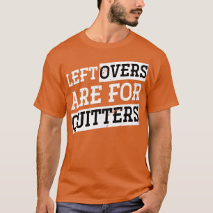 Leftovers Are For Quitters Funny Thanksgiving T-Shirt